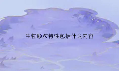 生物颗粒特性包括什么内容