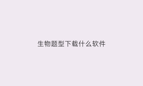 生物题型下载什么软件(生物题库app)