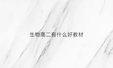 生物高二有什么好教材(生物高二学什么书)
