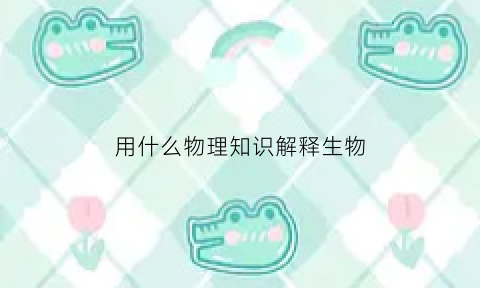 用什么物理知识解释生物(生物物理方法)