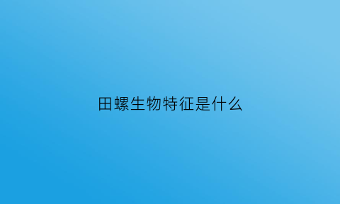 田螺生物特征是什么(田螺主要特征)
