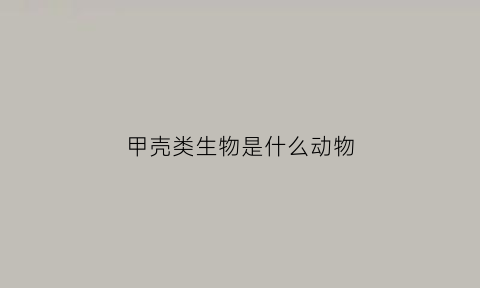 甲壳类生物是什么动物(甲壳动物包括哪些)