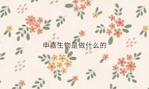 申嘉生物是做什么的(上海申嘉公司)