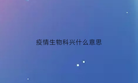 疫情生物科兴什么意思(新冠疫情科兴和生物哪个好)