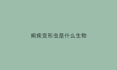 痢疾变形虫是什么生物(痢疾样便的图片)