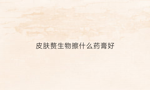 皮肤赘生物擦什么药膏好(皮肤赘生物克星)