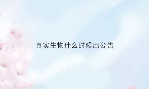 真实生物什么时候出公告(真实生物医药科技有限公司)