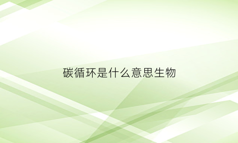 碳循环是什么意思生物(碳循环的作用是什么)