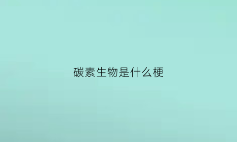 碳素生物是什么梗