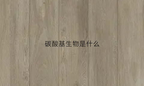 碳酸基生物是什么(碳酸基盐是什么)