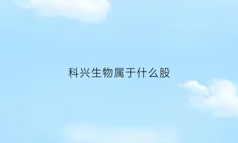 科兴生物属于什么股(科兴生物参股公司)