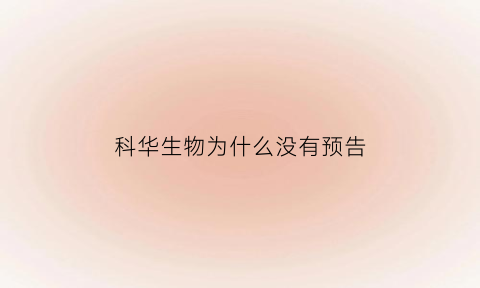 科华生物为什么没有预告(科华生物什么时候上市)
