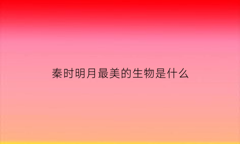 秦时明月最美的生物是什么