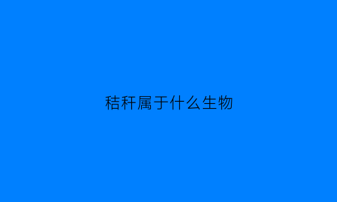 秸秆属于什么生物(秸秆属于什么生物类型)