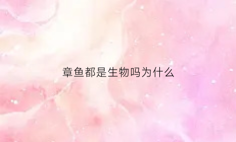 章鱼都是生物吗为什么(章鱼都是生物吗为什么不是动物)