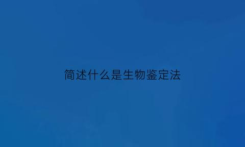 简述什么是生物鉴定法