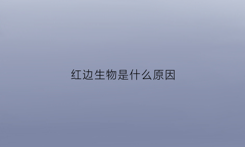 红边生物是什么原因(带红边的是什么皮肤病)