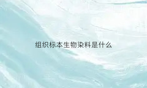 组织标本生物染料是什么