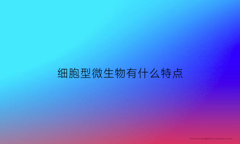 细胞型微生物有什么特点