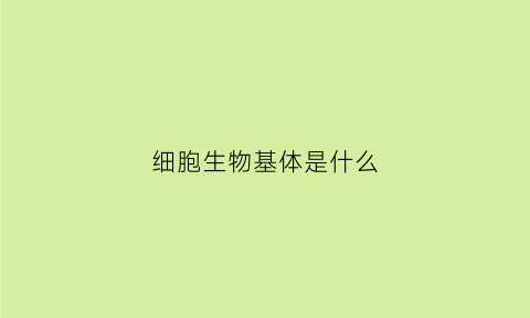 细胞生物基体是什么(细胞基质是什么东西)