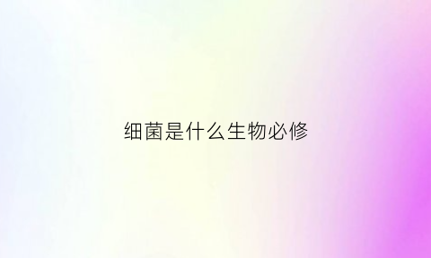 细菌是什么生物必修