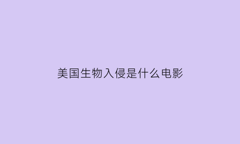 美国生物入侵是什么电影(美国外星生物入侵电影)