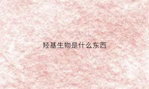 羟基生物是什么东西(羟基百度百科)