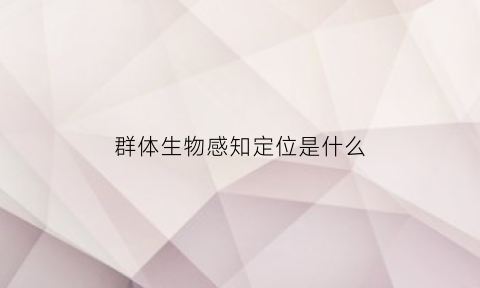 群体生物感知定位是什么(群体感应机制)