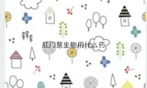 肛门赘生物用什么药(肛门赘生物用什么药最好)