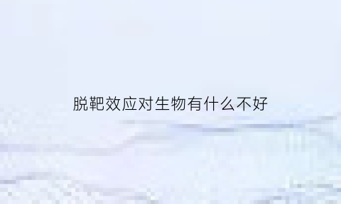 脱靶效应对生物有什么不好(脱靶效应是什么意思)