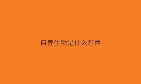 自养生物是什么东西(自养生物的定义)