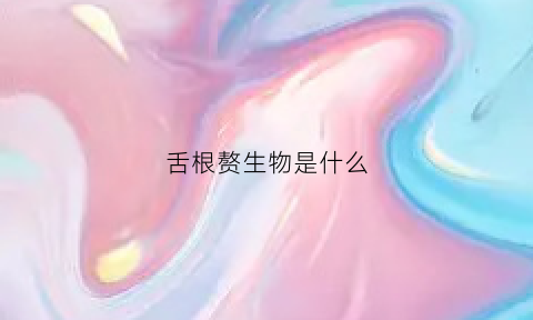 舌根赘生物是什么