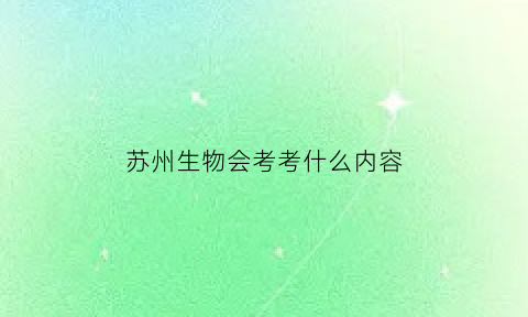 苏州生物会考考什么内容