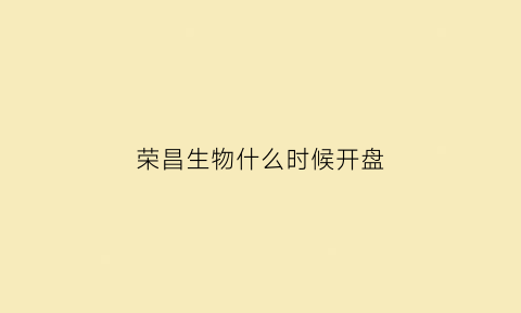 荣昌生物什么时候开盘(荣昌生物是上市公司吗)