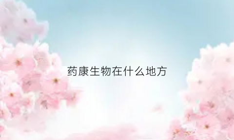 药康生物在什么地方