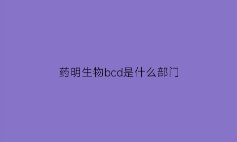 药明生物bcd是什么部门