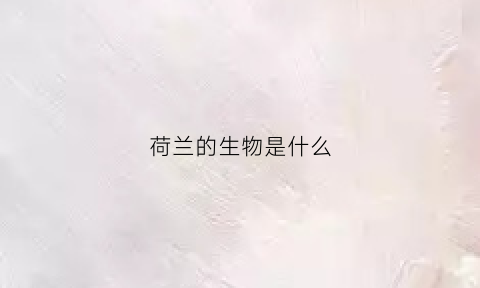 荷兰的生物是什么