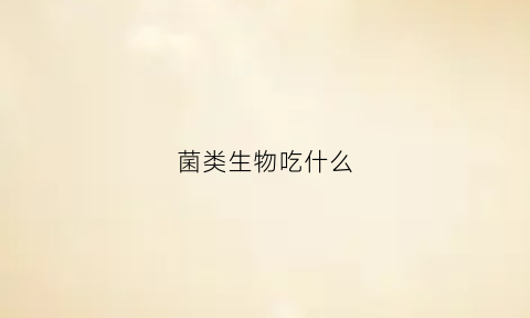 菌类生物吃什么