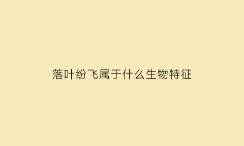 落叶纷飞属于什么生物特征(落叶纷飞是不是成语)