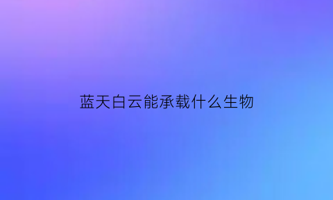 蓝天白云能承载什么生物