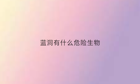 蓝洞有什么危险生物