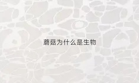 蘑菇为什么是生物(蘑菇为什么是生物因素)