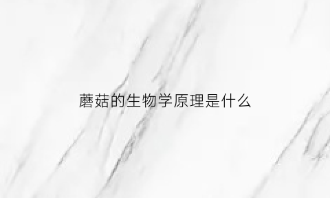 蘑菇的生物学原理是什么