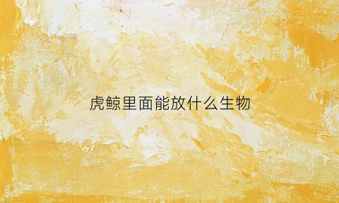 虎鲸里面能放什么生物(虎鲸能不能食用)