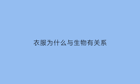 衣服为什么与生物有关系(衣服的类别和与此有关的生物)
