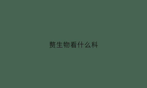 赘生物看什么科(赘生物做病理是查什么的)
