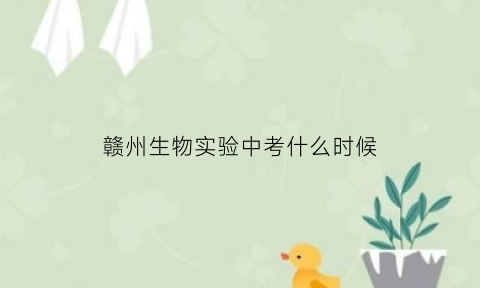 赣州生物实验中考什么时候(2021江西赣州中考生物试卷及答案解析)