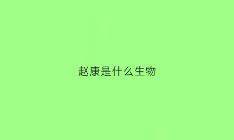 赵康是什么生物(赵康是谁)
