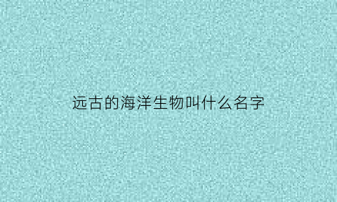 远古的海洋生物叫什么名字