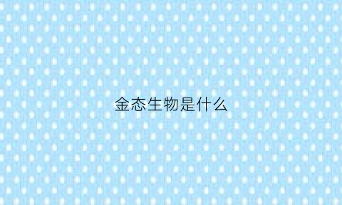 金态生物是什么(金灿生态链)